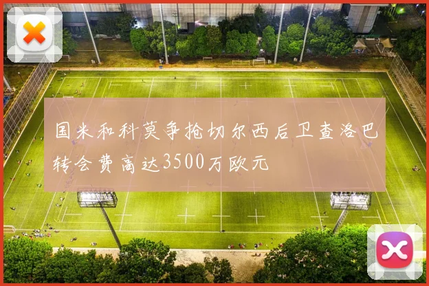 国米和科莫争抢切尔西后卫查洛巴转会费高达3500万欧元